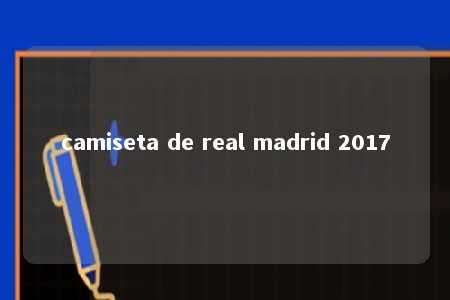 camiseta de real madrid 2017