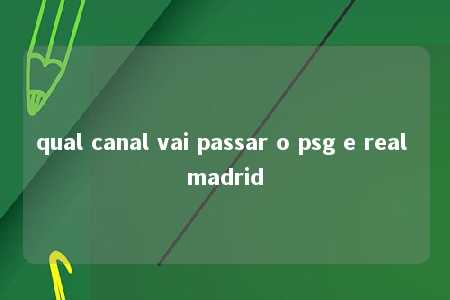 qual canal vai passar o psg e real madrid