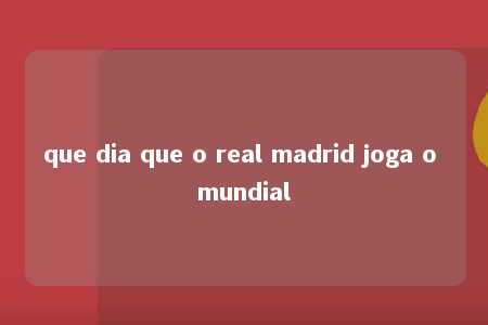 que dia que o real madrid joga o mundial