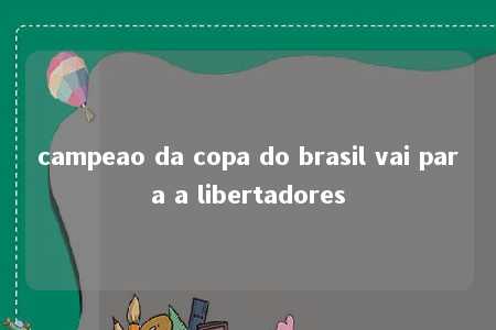 campeao da copa do brasil vai para a libertadores