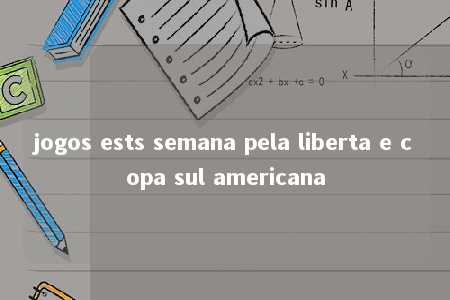 jogos ests semana pela liberta e copa sul americana