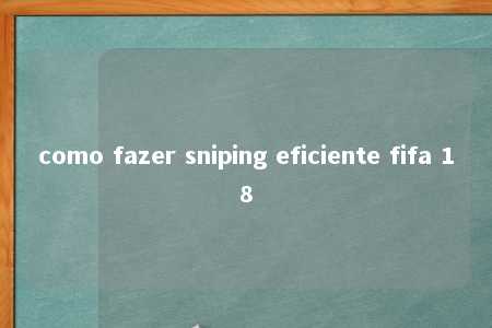 como fazer sniping eficiente fifa 18