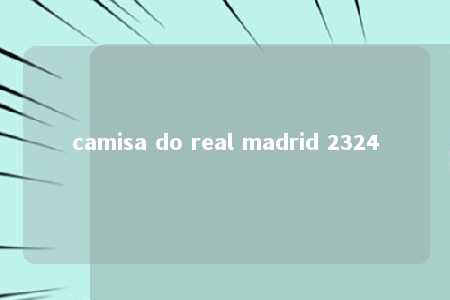 camisa do real madrid 2324