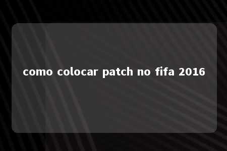 como colocar patch no fifa 2016