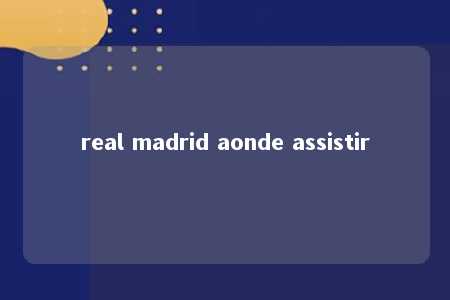 real madrid aonde assistir