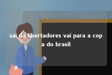 sai da libertadores vai para a copa do brasil