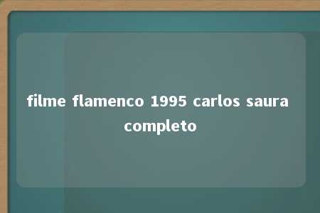 filme flamenco 1995 carlos saura completo