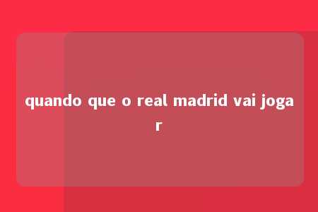 quando que o real madrid vai jogar