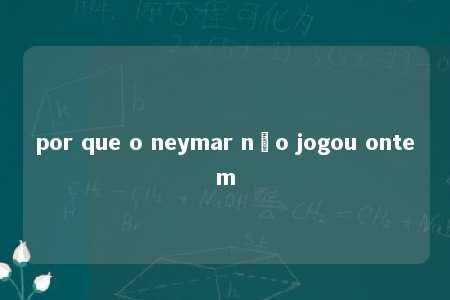 por que o neymar não jogou ontem