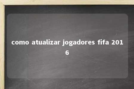 como atualizar jogadores fifa 2016