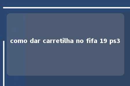 como dar carretilha no fifa 19 ps3