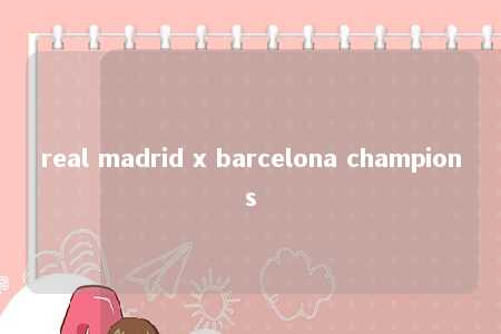 real madrid x barcelona champions