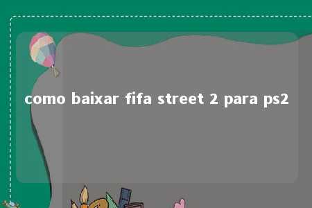 como baixar fifa street 2 para ps2