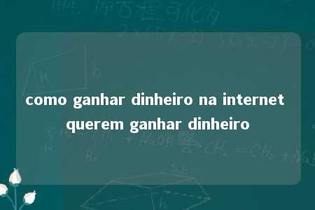 como ganhar dinheiro na internet querem ganhar dinheiro