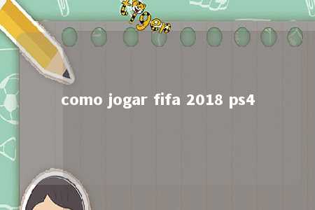 como jogar fifa 2018 ps4