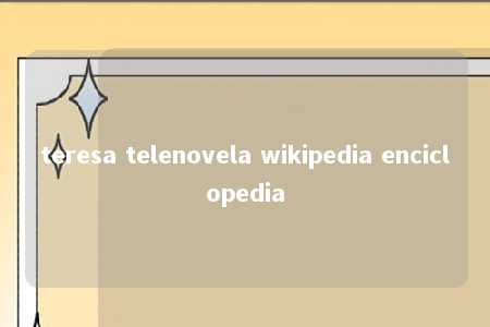 teresa telenovela wikipedia enciclopedia