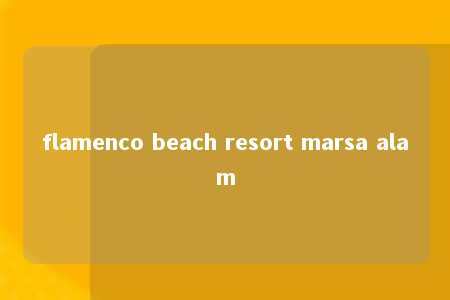 flamenco beach resort marsa alam