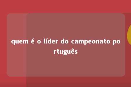 quem é o líder do campeonato português