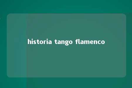 historia tango flamenco