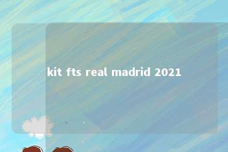 kit fts real madrid 2021