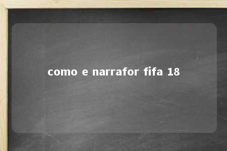 como e narrafor fifa 18