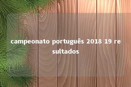 campeonato português 2018 19 resultados