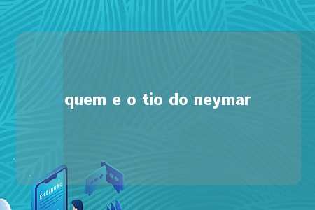 quem e o tio do neymar