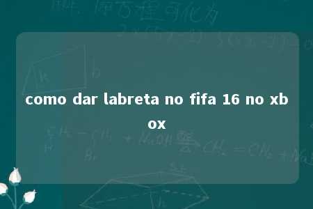 como dar labreta no fifa 16 no xbox