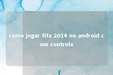 como jogar fifa 2014 no android com controle