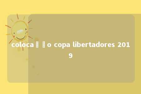 colocação copa libertadores 2019