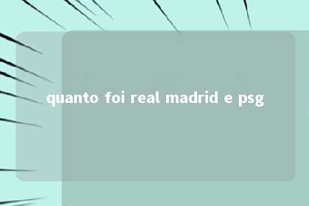 quanto foi real madrid e psg