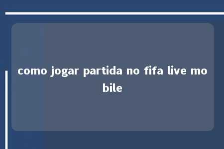 como jogar partida no fifa live mobile