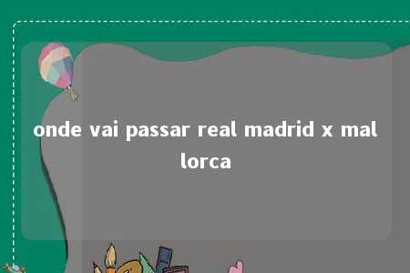 onde vai passar real madrid x mallorca