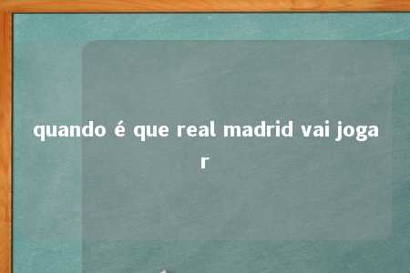 quando é que real madrid vai jogar