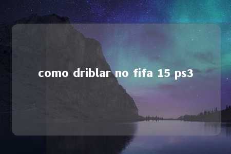 como driblar no fifa 15 ps3