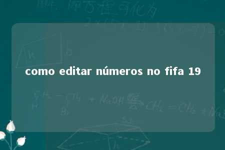 como editar números no fifa 19