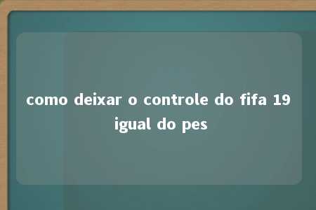 como deixar o controle do fifa 19 igual do pes