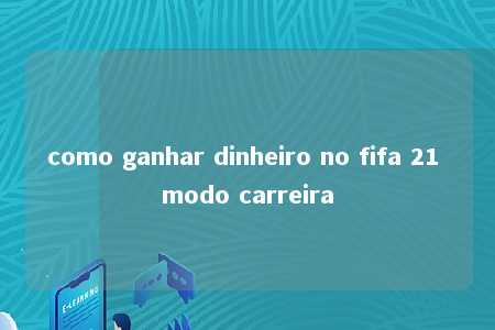 como ganhar dinheiro no fifa 21 modo carreira