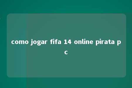 como jogar fifa 14 online pirata pc