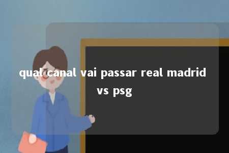 qual canal vai passar real madrid vs psg