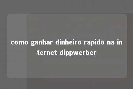 como ganhar dinheiro rapido na internet dippwerber