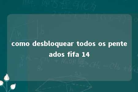 como desbloquear todos os penteados fifa 14