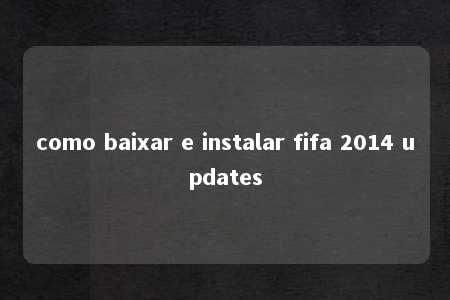 como baixar e instalar fifa 2014 updates