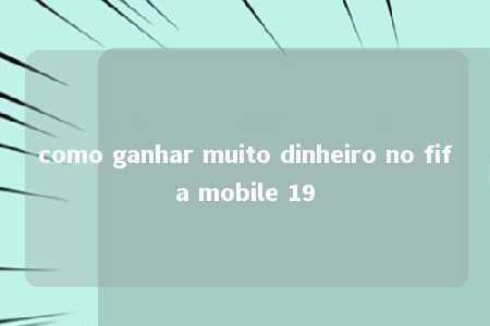 como ganhar muito dinheiro no fifa mobile 19