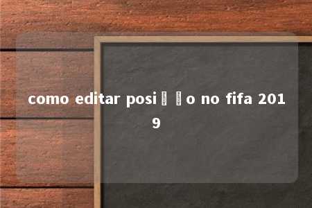 como editar posição no fifa 2019