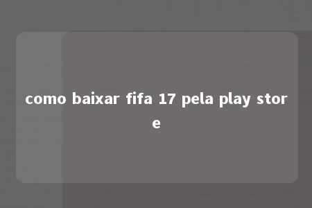 como baixar fifa 17 pela play store