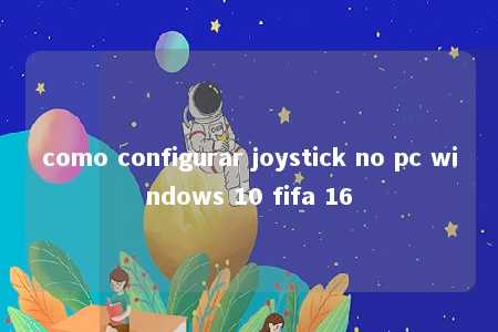 como configurar joystick no pc windows 10 fifa 16