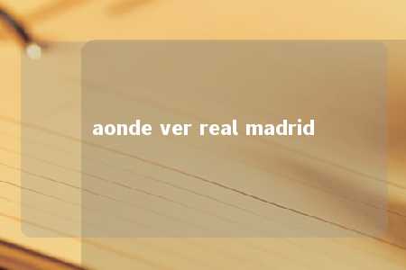 aonde ver real madrid