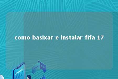 como basixar e instalar fifa 17