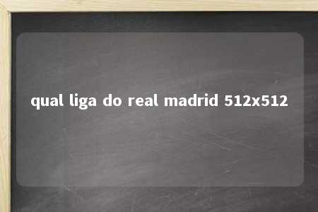 qual liga do real madrid 512x512